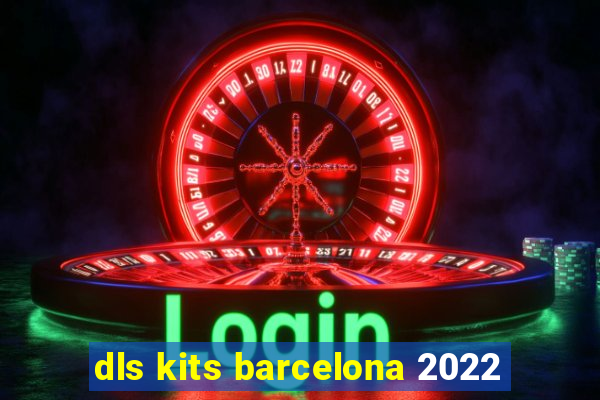 dls kits barcelona 2022